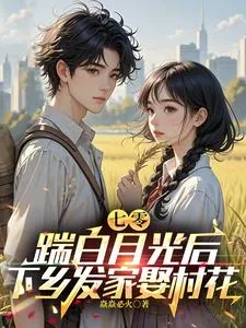 《七零,踹白月光后下乡发家娶村花》小说封面